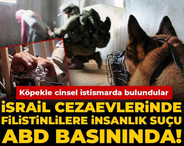 İsrail cezaevlerinde Filistinlilere insanlık suçu ABD basınında! Köpekle cinsel istismarda bulundular