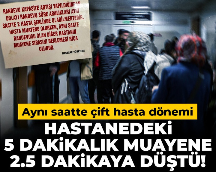 Hastanedeki 5 dakikalık muayene 2.5 dakikaya düştü! Aynı saatte çift hasta dönemi