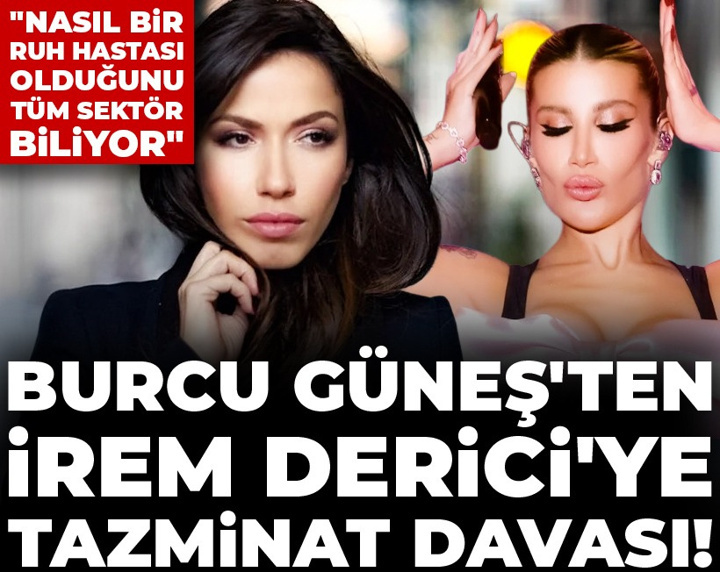 Burcu Güneş'ten İrem Derici'ye tazminat davası! "Nasıl bir ruh hastası olduğunu tüm sektör biliyor"