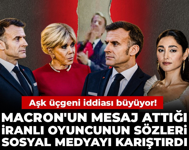 Aşk üçgeni iddiası büyüyor! Macron'un mesaj attığı İranlı oyuncunun sözleri sosyal medyayı karıştırdı