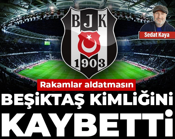 Rakamlar aldatmasın: Beşiktaş kimliğini kaybetti