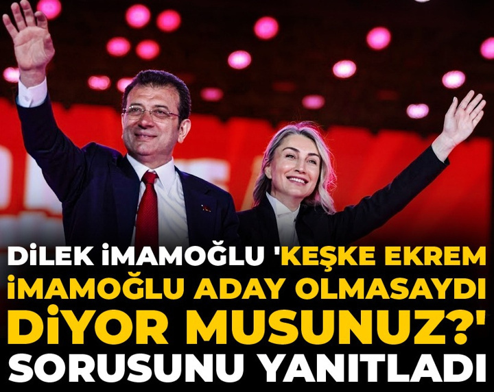 Dilek İmamoğlu 'Keşke Ekrem İmamoğlu aday olmasaydı diyor musunuz?' sorusunu yanıtladı