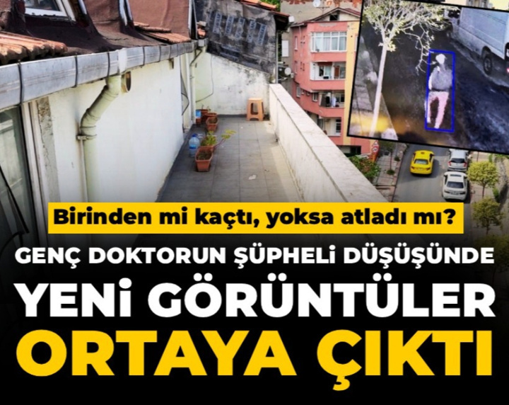 Genç doktorun şüpheli düşüşünde yeni görüntüler ortaya çıktı: Birinden mi kaçtı yoksa atladı mı?