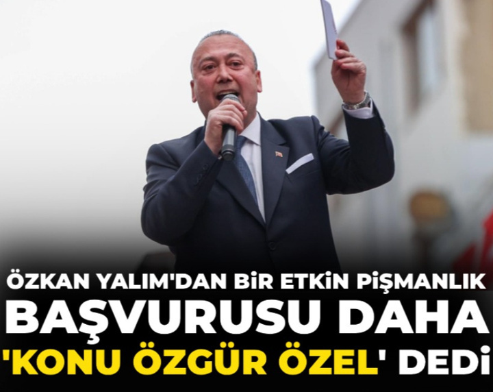 Özkan Yalım'dan bir etkin pişmanlık başvurusu daha: 'Konu Özgür Özel' dedi