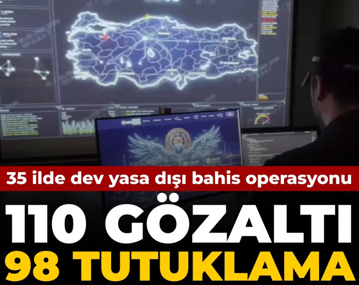 35 ilde dev yasa dışı bahis operasyonu: 110 gözaltı 98 tutuklama