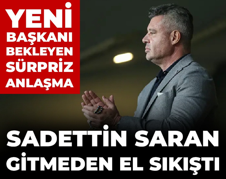Sadettin Saran el sıkıştı: Yeni başkanı bekleyen sürpriz anlaşma