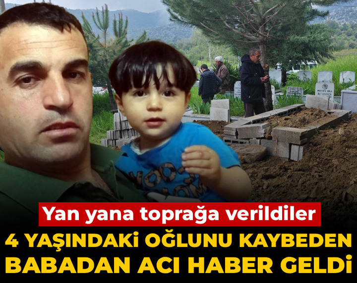 4 yaşındaki oğlunu kaybeden babadan acı haber geldi: Yan yana toprağa verildiler