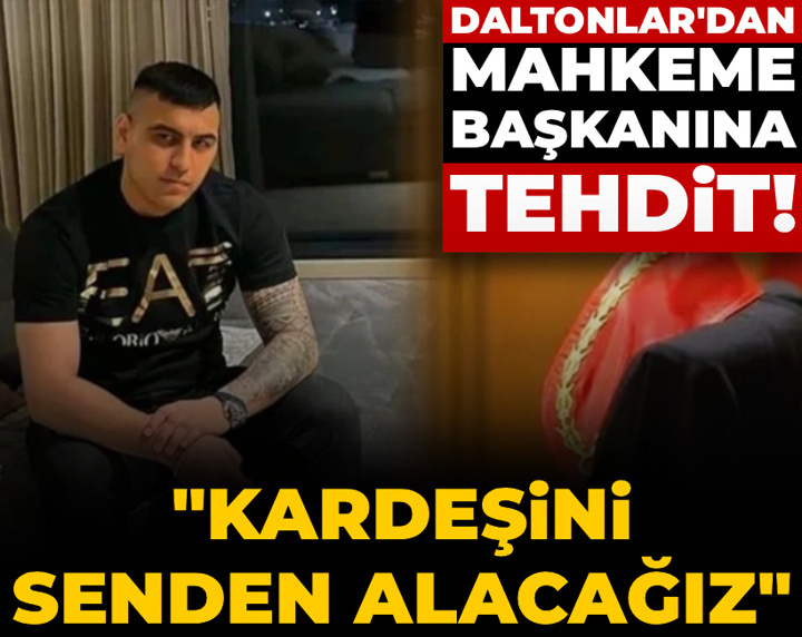 Daltonlar’dan mahkeme başkanına tehdit! 'Kardeşini senden alacağız'