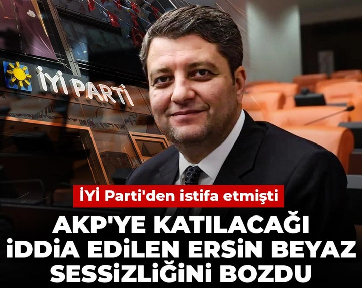 İYİ Parti'den istifa etmişti: AKP'ye katılacağı iddia edilen Ersin Beyaz sessizliğini bozdu