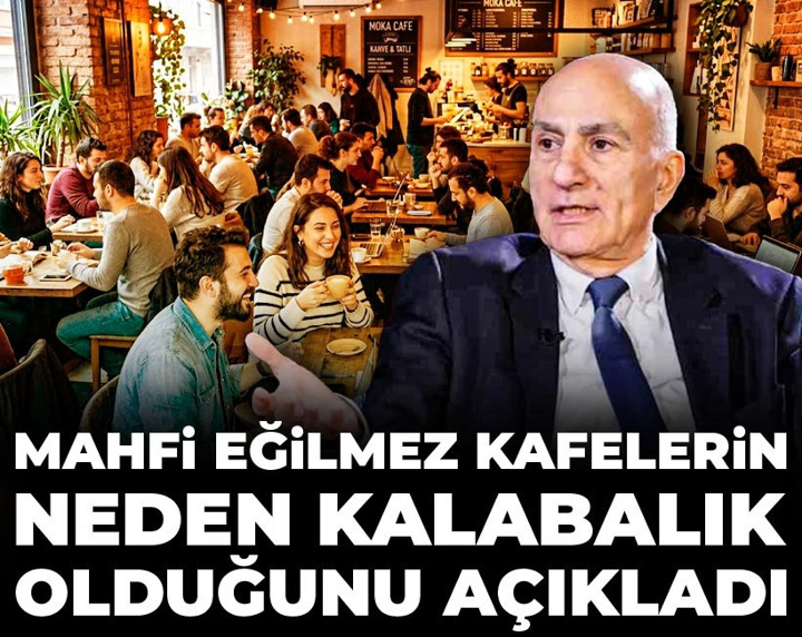 Mahfi Eğilmez kafelerin neden kalabalık olduğunu açıkladı