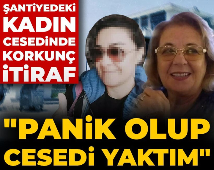 Şantiyedeki kadın cesedinde korkunç itiraf: Panik olup, cesedi yaktım
