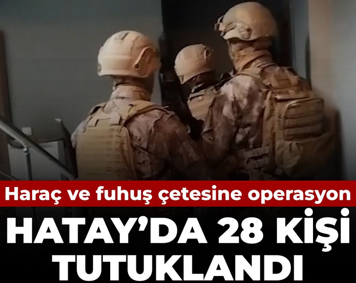 Hatay'da haraç ve fuhuş çetesine operasyon: 28 tutuklama