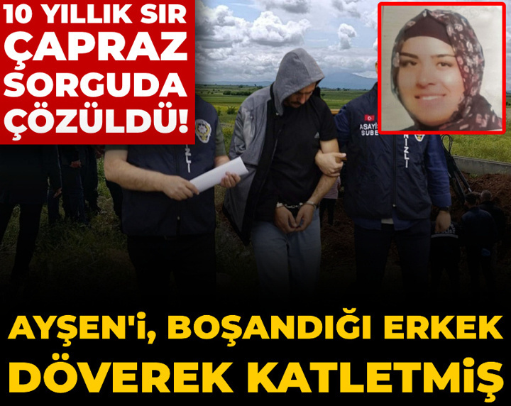 10 yıllık sır çapraz sorguda çözüldü! Ayşen'i, boşandığı erkek döverek katletmiş