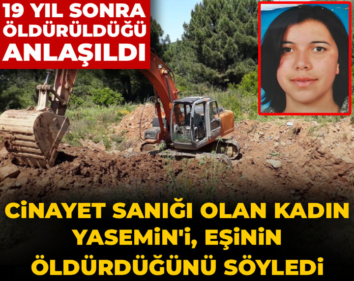 19 yıl sonra öldürüldüğü ortaya çıkmıştı: Cinayet sanığı kadın, Yasemin'i eşinin öldürdüğünü söyledi