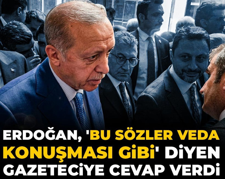 Erdoğan, 'Bu sözler veda konuşması gibi' diyen gazeteciye cevap verdi