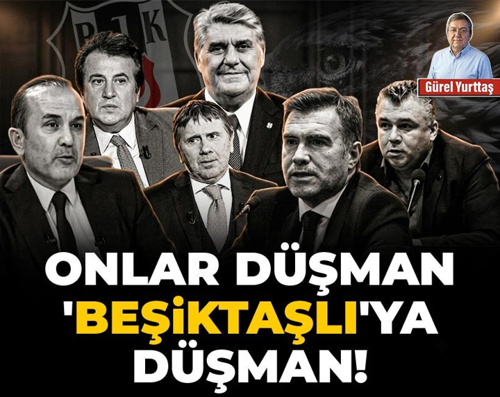 Onlar düşman 'Beşiktaşlı'ya düşman!