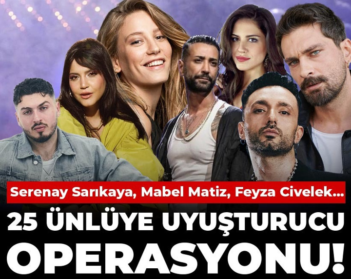 Son dakika | 25 ünlüye uyuşturucu operasyonu! Serenay Sarıkaya, Mabel Matiz, Feyza Civelek...