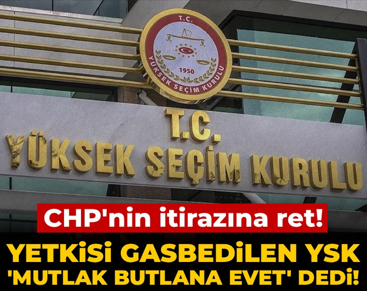 Son Dakika | YSK CHP'nin mutlak butlan itirazını reddetti!