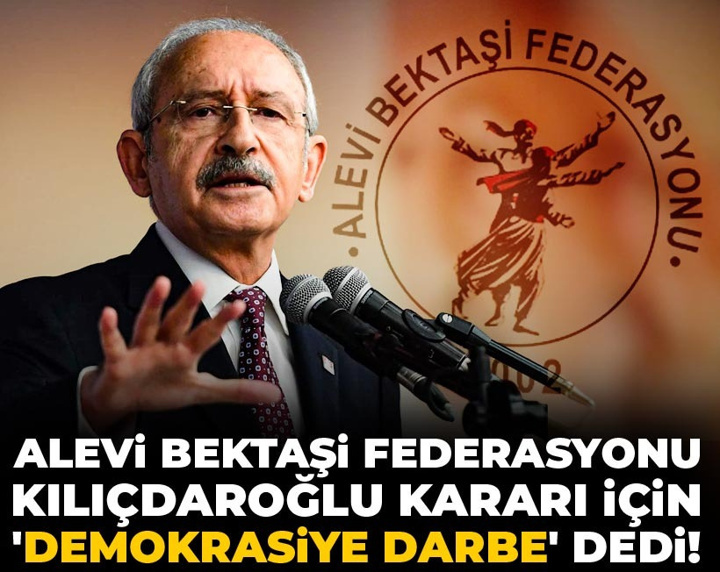 Alevi Bektaşi Federasyonu Kılıçdaroğlu kararı için 'Demokrasiye darbe' dedi!