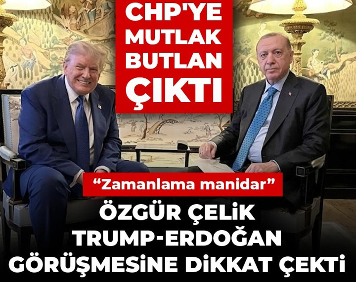 CHP'ye mutlak butlan çıktı: Özgür Çelik Trump - Erdoğan görüşmesine dikkat çekti