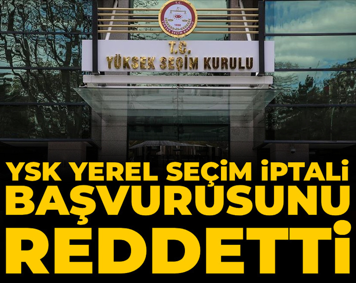 Son dakika | YSK yerel seçim iptali başvurusunu reddetti
