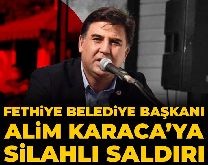 Son Dakika | Fethiye Belediye Başkanı Alim Karaca’ya silahlı saldırı
