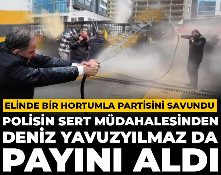 Elinde bir hortumla partisini savundu: Polisin sert müdahalesinden Deniz Yavuzyılmaz da payını aldı