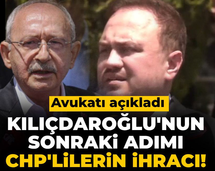Kılıçdaroğlu'nun sonraki adımı CHP'lilerin ihracı: Avukatı açıkladı