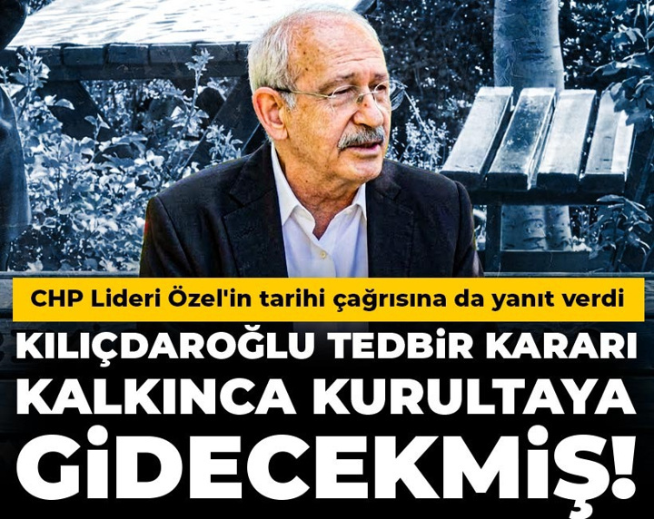 Kılıçdaroğlu tedbir kararı kalkınca kurultaya gidecekmiş! CHP Lideri Özel'in tarihi çağrısına da yanıt verdi