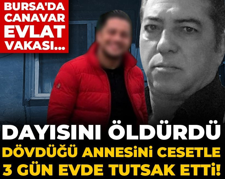 Dayısını öldürdü dövdüğü annesini cesetle 3 gün evde tutsak etti! Bursa'da canavar evlat vakası...