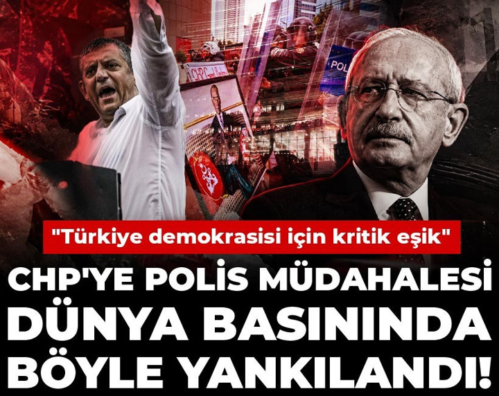CHP'ye polis müdahalesi dünya basınında böyle yankılandı! "Türkiye demokrasisi için kritik eşik"