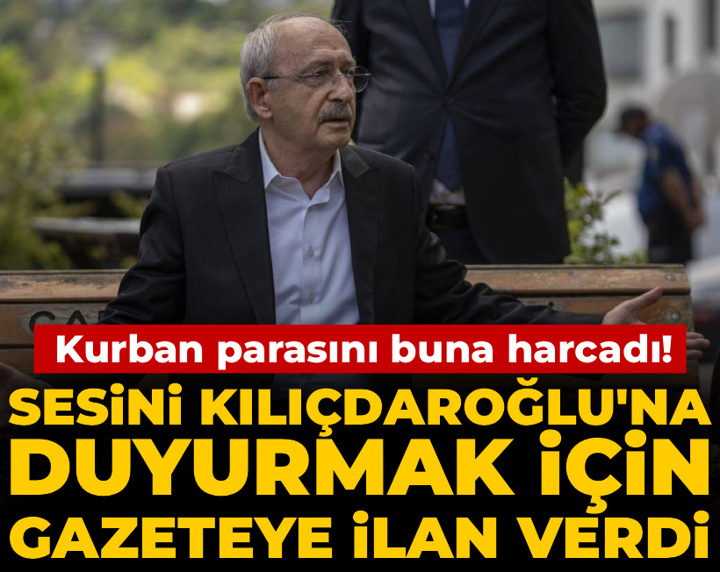 Kurban parasını buna harcadı! Sesini Kılıçdaroğlu'na duyurmak için gazeteye ilan verdi