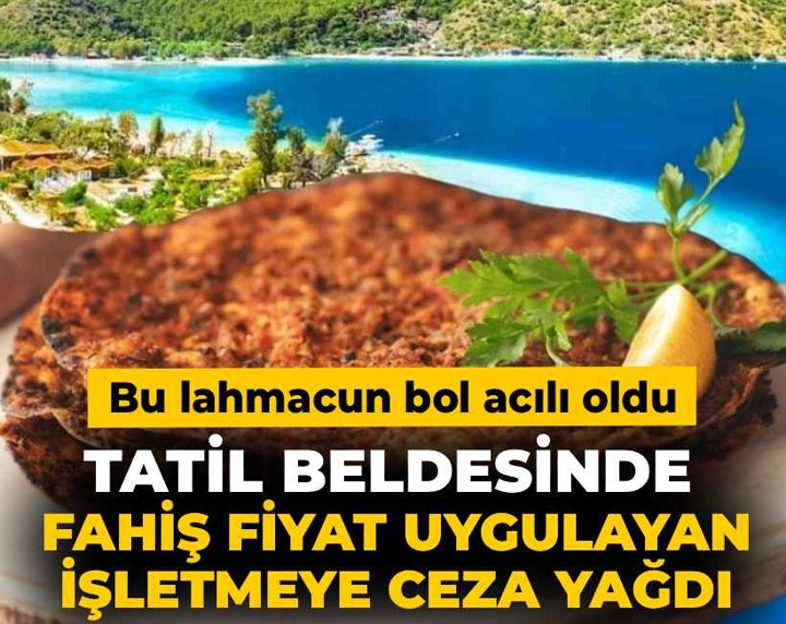 Bu lahmacun bol acılı oldu! Tatil beldesinde fahiş fiyat uygulayan işletmeye ceza yağdı