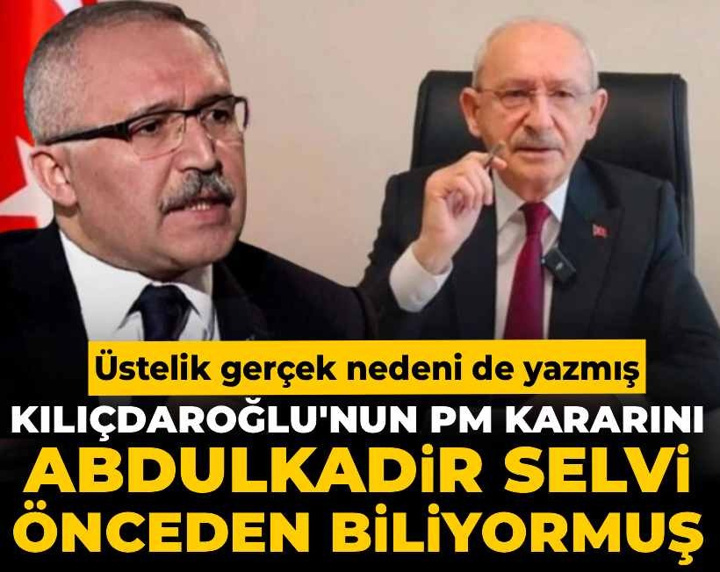 Kılıçdaroğlu'nun PM kararını Abdulkadir Selvi önceden biliyormuş! Üstelik gerçek nedeni de yazmış