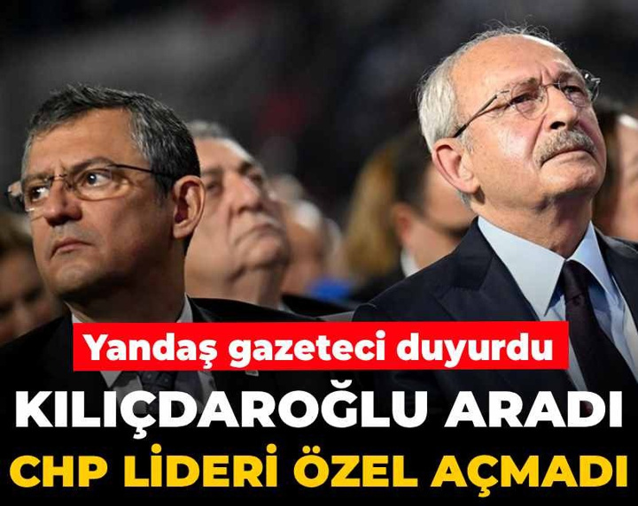 Yandaş gazeteci duyurdu: Kemal Kılıçdaroğlu aradı, CHP lideri Özgür Özel açmadı