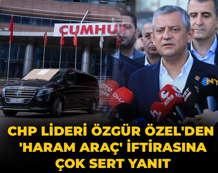 CHP Lideri Özgür Özel 'den haram araç' iftirasına çok sert yanıt verdi