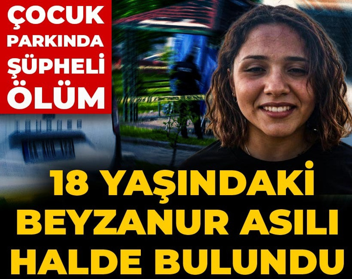 Çocuk parkında şüpheli ölüm! 18 yaşındaki Beyzanur asılı halde bulundu