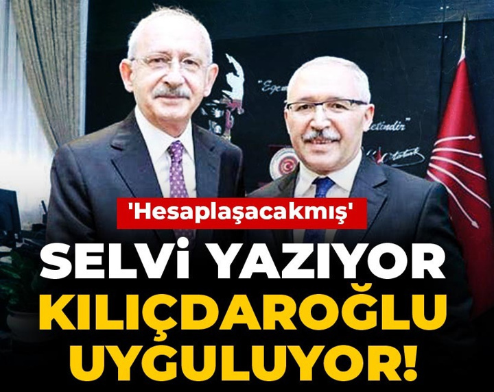 Selvi yazıyor Kılıçdaroğlu yapıyor! 'Hesaplaşacakmış'