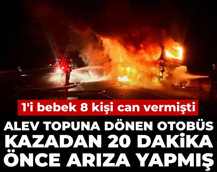 1'i bebek 8 kişi can vermişti: Alev topuna dönen otobüs kazadan 20 dakika önce arıza yapmış