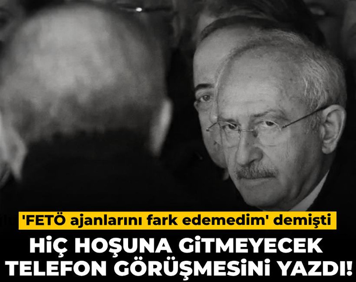 Kılıçdaroğlu 'FETÖ ajanlarını fark edemedim' demişti: Hiç hoşuna gitmeyecek telefon görüşmesini yazdı!