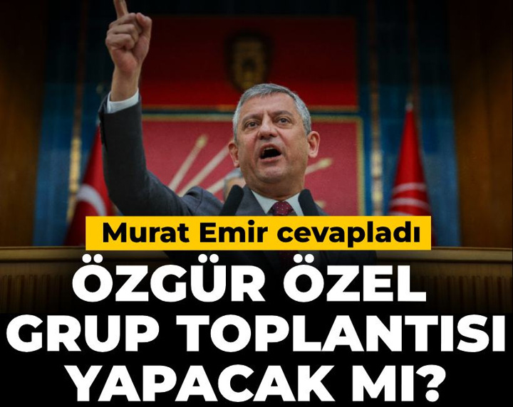Son dakika | Özgür Özel grup toplantısı yapacak mı? Murat Emir cevapladı