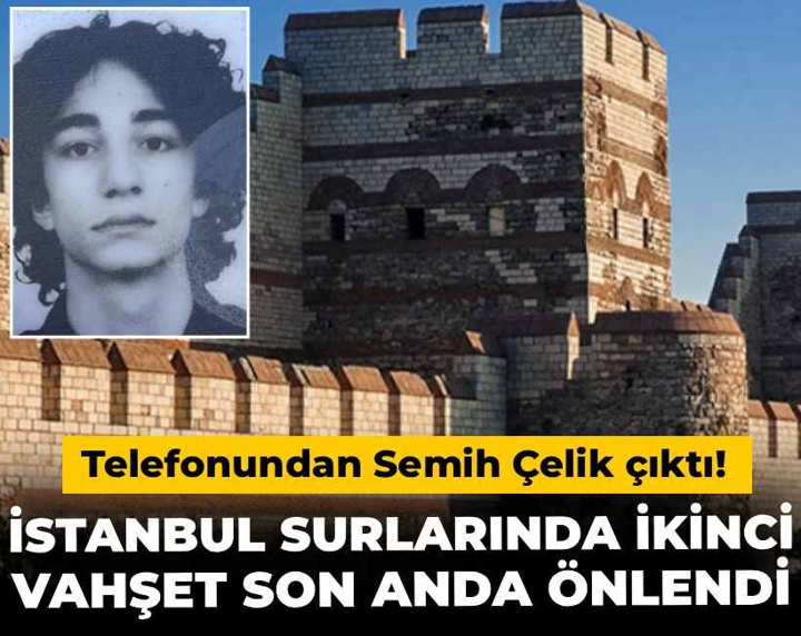 Telefonundan Semih Çelik çıktı! İstanbul surlarında ikinci vahşet son anda önlendi