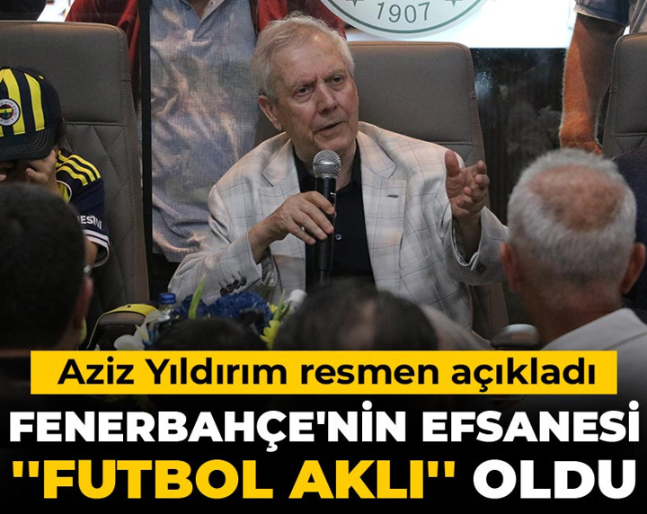 Fenerbahçe'nin efsanesi ''futbol aklı'' oldu: Aziz Yıldırım resmen açıkladı