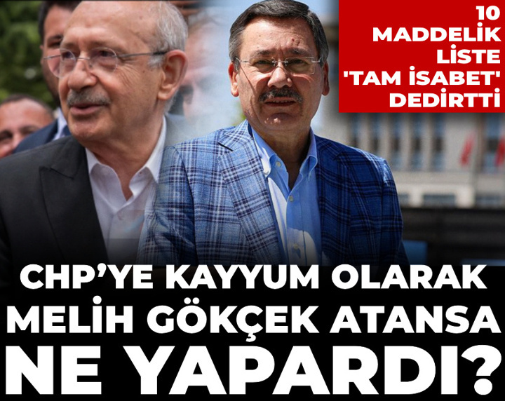 CHP’ye kayyum olarak Melih Gökçek atansa ne yapardı? 10 maddelik liste 'tam isabet' dedirtti