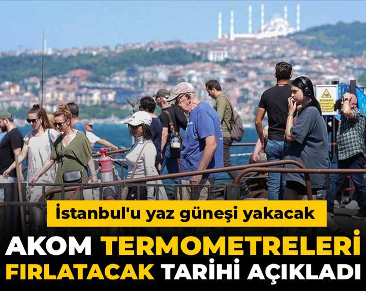 İstanbul'u yaz güneşi yakacak! AKOM termometreleri fırlatacak tarihi açıkladı