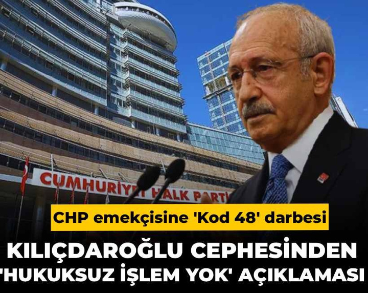 CHP emekçisine 'Kod 48' darbesi: Kılıçdaroğlu cephesinden 'Hukuksuz işlem yok' savunması!