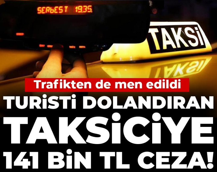 Turisti dolandıran taksiciye 141 bin TL ceza! Trafikten de men edildi