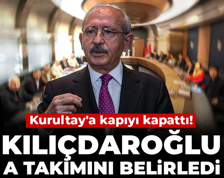 Son Dakika | Kemal Kılıçdaroğlu A takımını belirledi Kurultay'a da kapıyı kapattı
