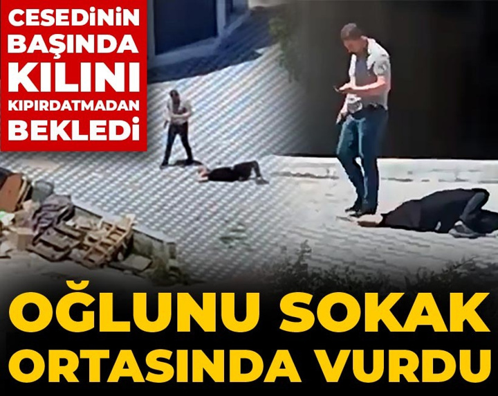 Oğlunu sokak ortasında vurdu cesedinin başında kılını kıpırdatmadan bekledi