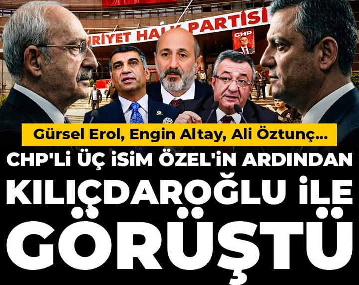 CHP'li üç isim Özel'in ardından Kılıçdaroğlu ile görüştü! Gürsel Erol, Engin Altay, Ali Öztunç...